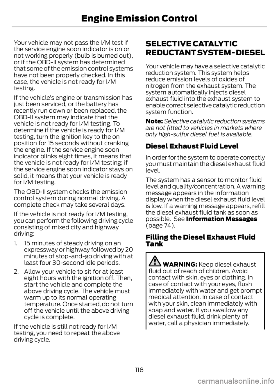 FORD F650/750 2023  Owners Manual Your vehicle may not pass the I/M test if
the service engine soon indicator is on or
not working properly (bulb is burned out),
or if the OBD-II system has determined
that some of the emission control