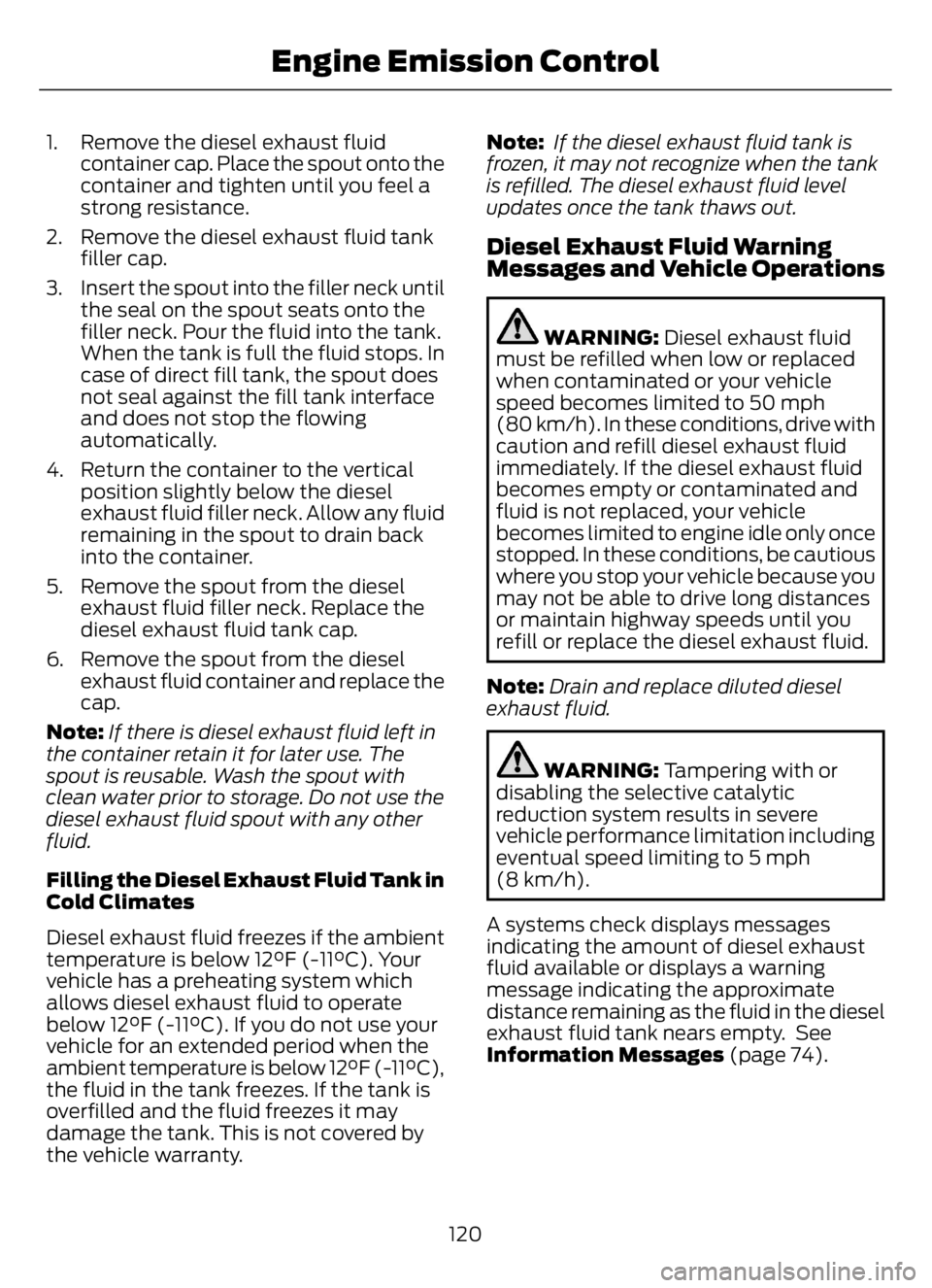 FORD F650/750 2023 Owners Manual 1. Remove the diesel exhaust fluid
container cap. Place the spout onto the
container and tighten until you feel a
strong resistance.
2. Remove the diesel exhaust fluid tank
filler cap.
3. Insert the s FORD F650/750 2023 Owners Manual 1. Remove the diesel exhaust fluid
container cap. Place the spout onto the
container and tighten until you feel a
strong resistance.
2. Remove the diesel exhaust fluid tank
filler cap.
3. Insert the s