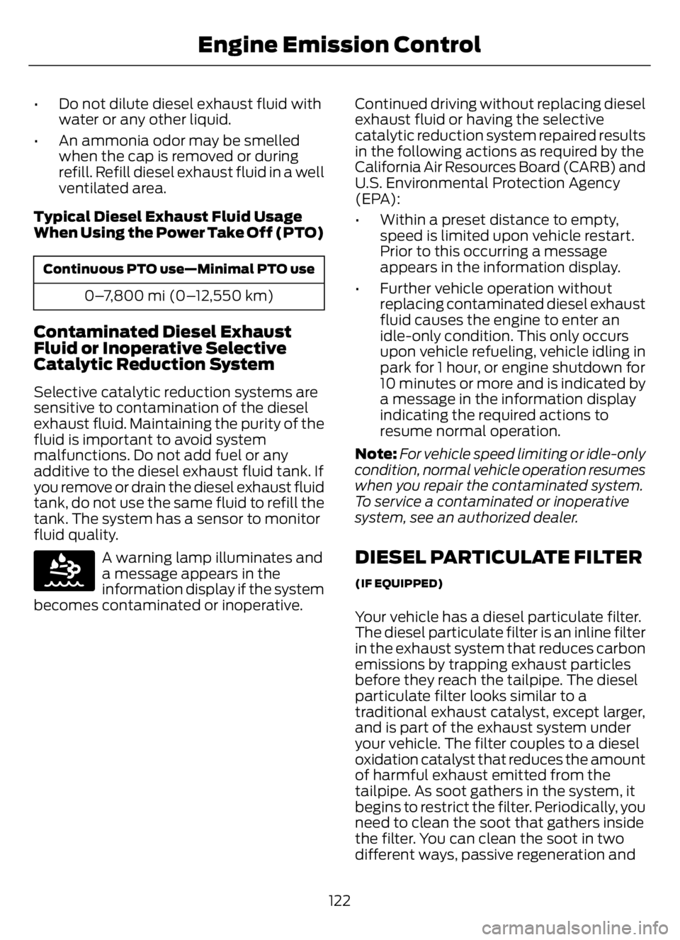FORD F650/750 2023  Owners Manual • Do not dilute diesel exhaust fluid with
water or any other liquid.
• An ammonia odor may be smelled
when the cap is removed or during
refill. Refill diesel exhaust fluid in a well
ventilated are