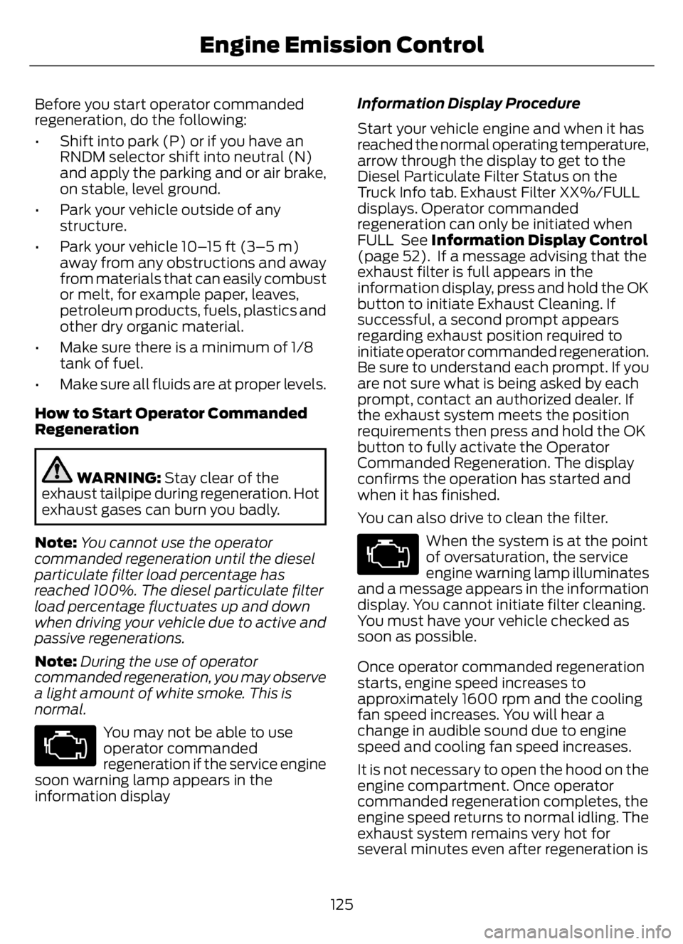 FORD F650/750 2023 Owners Manual Before you start operator commanded
regeneration, do the following:
• Shift into park (P) or if you have an
RNDM selector shift into neutral (N)
and apply the parking and or air brake,
on stable, le FORD F650/750 2023 Owners Manual Before you start operator commanded
regeneration, do the following:
• Shift into park (P) or if you have an
RNDM selector shift into neutral (N)
and apply the parking and or air brake,
on stable, le