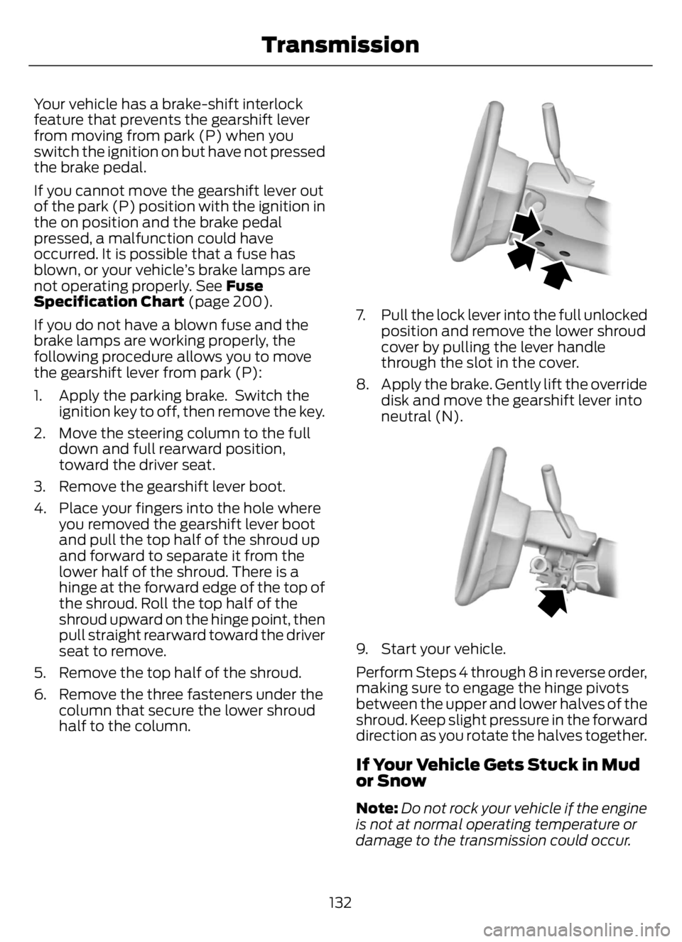FORD F650/750 2023 User Guide Your vehicle has a brake-shift interlock
feature that prevents the gearshift lever
from moving from park (P) when you
switch the ignition on but have not pressed
the brake pedal.
If you cannot move th FORD F650/750 2023 User Guide Your vehicle has a brake-shift interlock
feature that prevents the gearshift lever
from moving from park (P) when you
switch the ignition on but have not pressed
the brake pedal.
If you cannot move th