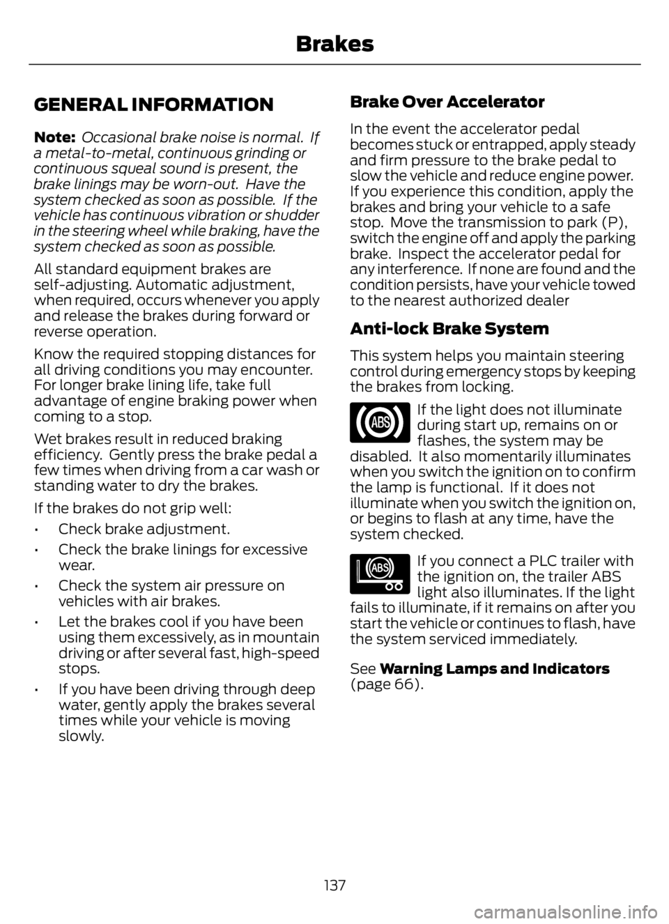 FORD F650/750 2023 Owners Manual GENERAL INFORMATION
Note: Occasional brake noise is normal. If
a metal-to-metal, continuous grinding or
continuous squeal sound is present, the
brake linings may be worn-out. Have the
system checked FORD F650/750 2023 Owners Manual GENERAL INFORMATION
Note: Occasional brake noise is normal. If
a metal-to-metal, continuous grinding or
continuous squeal sound is present, the
brake linings may be worn-out. Have the
system checked