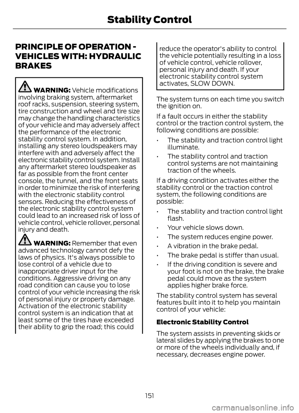FORD F650/750 2023 Owners Manual PRINCIPLE OF OPERATION -
VEHICLES WITH: HYDRAULIC
BRAKES
WARNING: Vehicle modifications
involving braking system, aftermarket
roof racks, suspension, steering system,
tire construction and wheel and t FORD F650/750 2023 Owners Manual PRINCIPLE OF OPERATION -
VEHICLES WITH: HYDRAULIC
BRAKES
WARNING: Vehicle modifications
involving braking system, aftermarket
roof racks, suspension, steering system,
tire construction and wheel and t