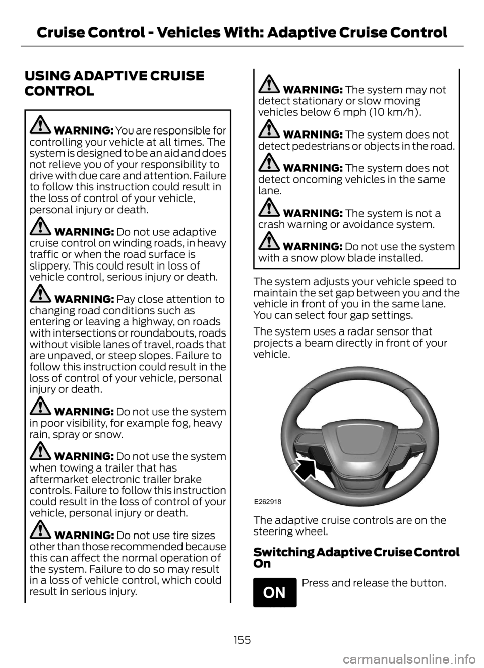 FORD F650/750 2023 Owners Manual USING ADAPTIVE CRUISE
CONTROL
WARNING: You are responsible for
controlling your vehicle at all times. The
system is designed to be an aid and does
not relieve you of your responsibility to
drive with FORD F650/750 2023 Owners Manual USING ADAPTIVE CRUISE
CONTROL
WARNING: You are responsible for
controlling your vehicle at all times. The
system is designed to be an aid and does
not relieve you of your responsibility to
drive with