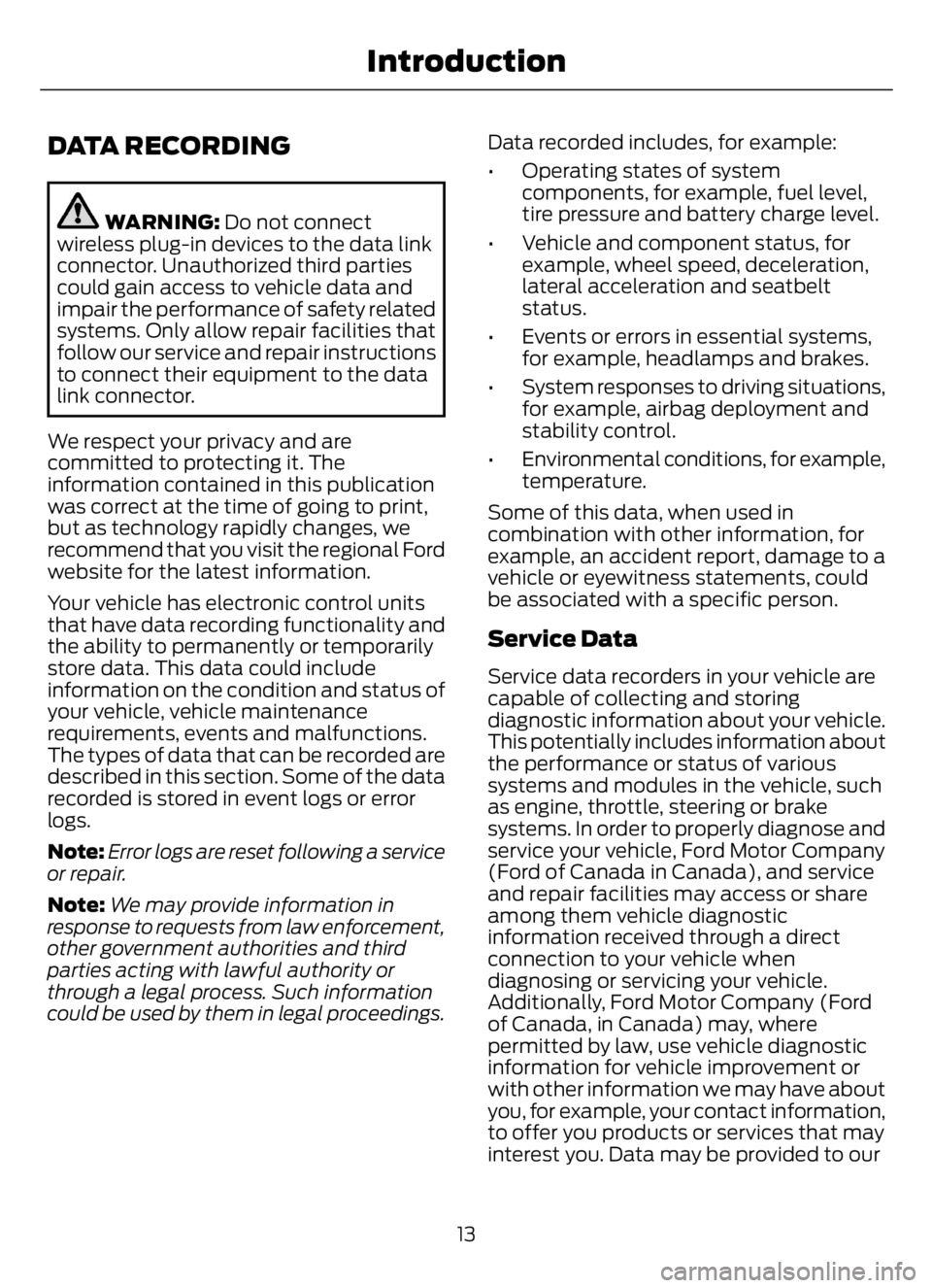 FORD F650/750 2023 User Guide DATA RECORDING
WARNING: Do not connect
wireless plug-in devices to the data link
connector. Unauthorized third parties
could gain access to vehicle data and
impair the performance of safety related
sy FORD F650/750 2023 User Guide DATA RECORDING
WARNING: Do not connect
wireless plug-in devices to the data link
connector. Unauthorized third parties
could gain access to vehicle data and
impair the performance of safety related
sy