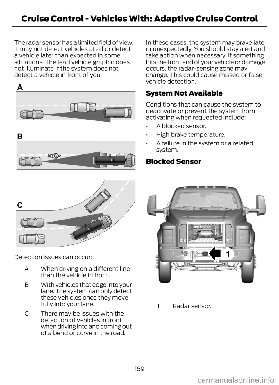 FORD F650/750 2023 Owners Manual The radar sensor has a limited field of view.
It may not detect vehicles at all or detect
a vehicle later than expected in some
situations. The lead vehicle graphic does
not illuminate if the system d FORD F650/750 2023 Owners Manual The radar sensor has a limited field of view.
It may not detect vehicles at all or detect
a vehicle later than expected in some
situations. The lead vehicle graphic does
not illuminate if the system d