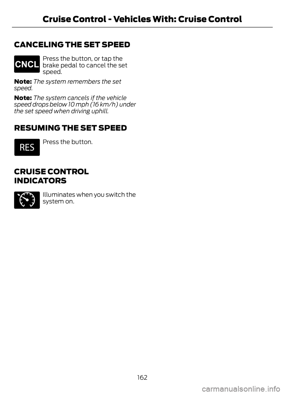 FORD F650/750 2023 Owners Manual CANCELING THE SET SPEED
E265298
Press the button, or tap the
brake pedal to cancel the set
speed.
Note:The system remembers the set
speed.
Note:The system cancels if the vehicle
speed drops below 10 m FORD F650/750 2023 Owners Manual CANCELING THE SET SPEED
E265298
Press the button, or tap the
brake pedal to cancel the set
speed.
Note:The system remembers the set
speed.
Note:The system cancels if the vehicle
speed drops below 10 m