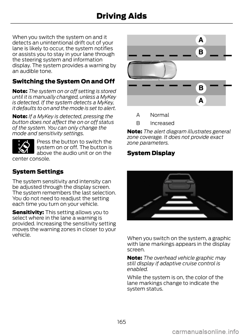 FORD F650/750 2023  Owners Manual When you switch the system on and it
detects an unintentional drift out of your
lane is likely to occur, the system notifies
or assists you to stay in your lane through
the steering system and informa