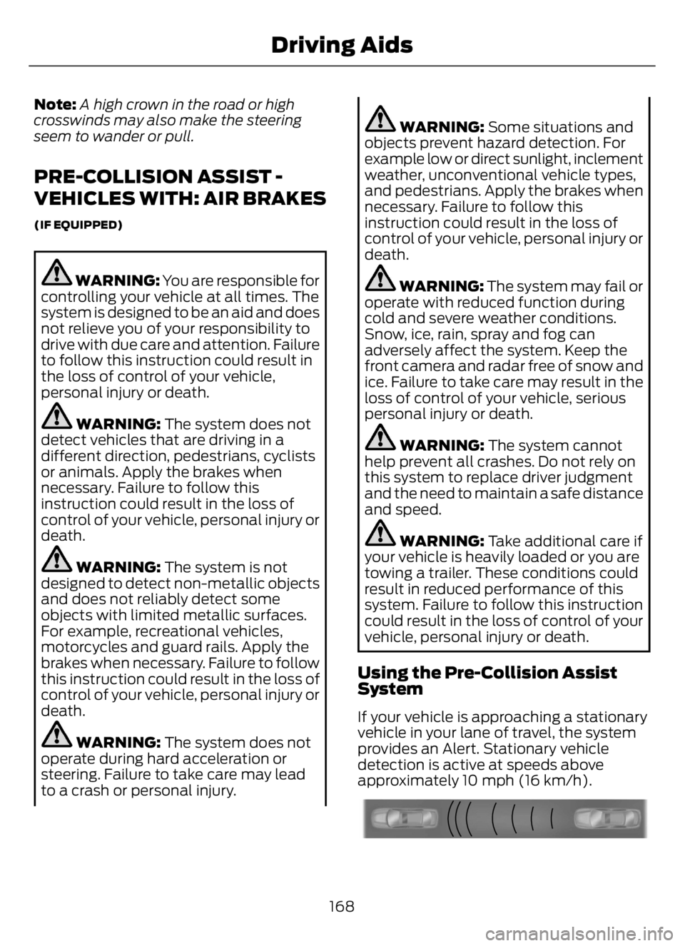 FORD F650/750 2023 Owners Manual Note:A high crown in the road or high
crosswinds may also make the steering
seem to wander or pull.
PRE-COLLISION ASSIST -
VEHICLES WITH: AIR BRAKES
(IF EQUIPPED)
WARNING: You are responsible for
cont FORD F650/750 2023 Owners Manual Note:A high crown in the road or high
crosswinds may also make the steering
seem to wander or pull.
PRE-COLLISION ASSIST -
VEHICLES WITH: AIR BRAKES
(IF EQUIPPED)
WARNING: You are responsible for
cont