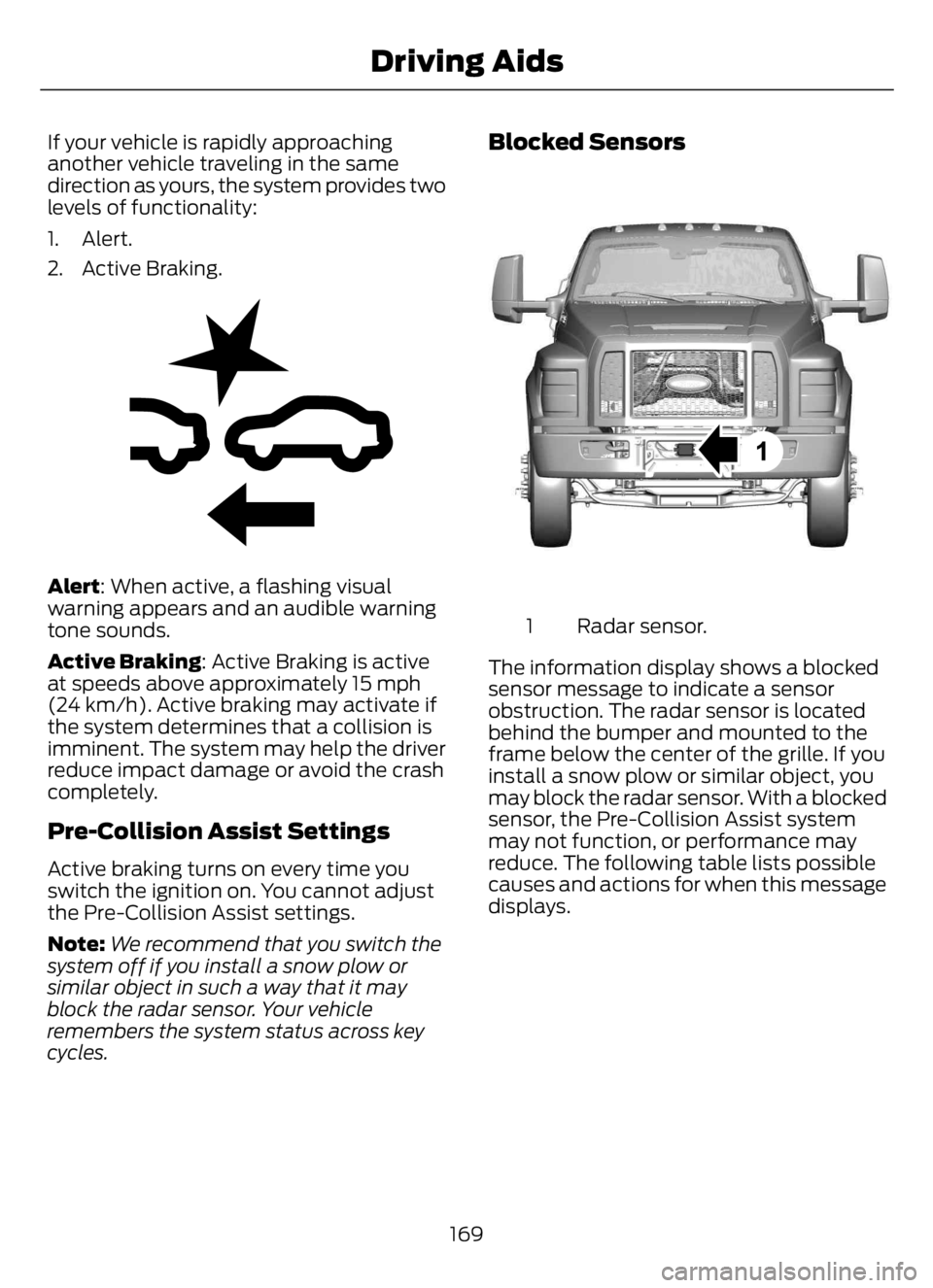 FORD F650/750 2023 Owners Manual If your vehicle is rapidly approaching
another vehicle traveling in the same
direction as yours, the system provides two
levels of functionality:
1. Alert.
2. Active Braking.
E255268E255268
Alert: Whe FORD F650/750 2023 Owners Manual If your vehicle is rapidly approaching
another vehicle traveling in the same
direction as yours, the system provides two
levels of functionality:
1. Alert.
2. Active Braking.
E255268E255268
Alert: Whe