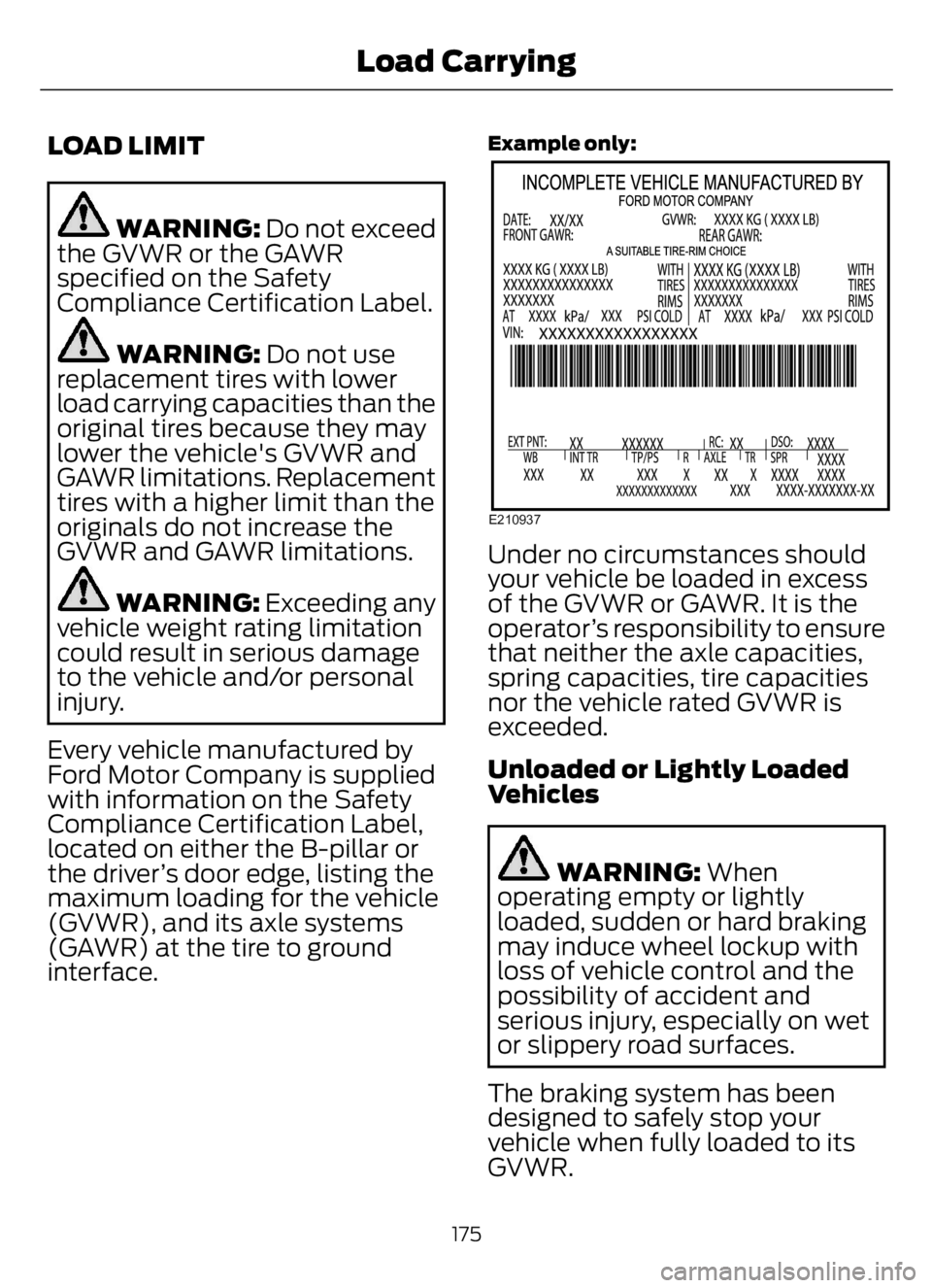 FORD F650/750 2023 Owners Manual LOAD LIMIT
WARNING: Do not exceed
the GVWR or the GAWR
specified on the Safety
Compliance Certification Label.
WARNING: Do not use
replacement tires with lower
load carrying capacities than the
origin FORD F650/750 2023 Owners Manual LOAD LIMIT
WARNING: Do not exceed
the GVWR or the GAWR
specified on the Safety
Compliance Certification Label.
WARNING: Do not use
replacement tires with lower
load carrying capacities than the
origin