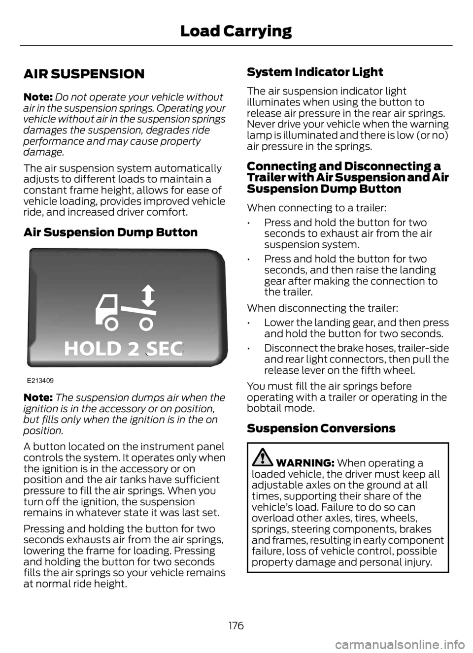 FORD F650/750 2023 Owners Manual AIR SUSPENSION
Note:Do not operate your vehicle without
air in the suspension springs. Operating your
vehicle without air in the suspension springs
damages the suspension, degrades ride
performance an FORD F650/750 2023 Owners Manual AIR SUSPENSION
Note:Do not operate your vehicle without
air in the suspension springs. Operating your
vehicle without air in the suspension springs
damages the suspension, degrades ride
performance an