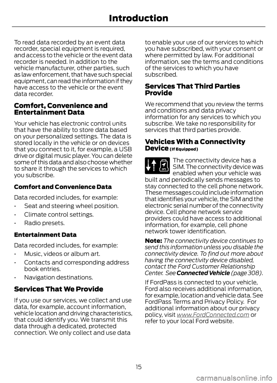 FORD F650/750 2023 User Guide To read data recorded by an event data
recorder, special equipment is required,
and access to the vehicle or the event data
recorder is needed. In addition to the
vehicle manufacturer, other parties, FORD F650/750 2023 User Guide To read data recorded by an event data
recorder, special equipment is required,
and access to the vehicle or the event data
recorder is needed. In addition to the
vehicle manufacturer, other parties,
