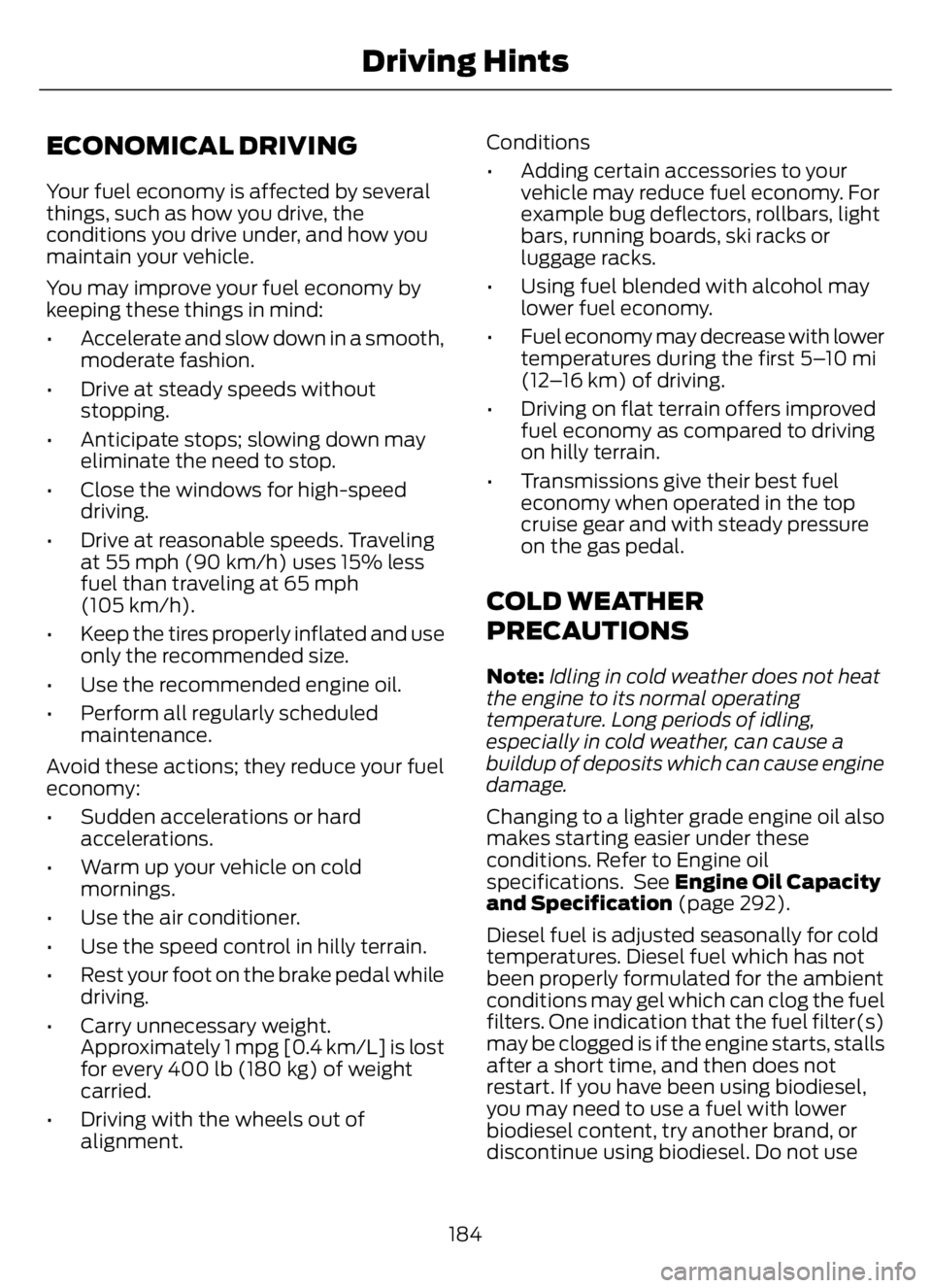 FORD F650/750 2023 Owners Manual ECONOMICAL DRIVING
Your fuel economy is affected by several
things, such as how you drive, the
conditions you drive under, and how you
maintain your vehicle.
You may improve your fuel economy by
keepi FORD F650/750 2023 Owners Manual ECONOMICAL DRIVING
Your fuel economy is affected by several
things, such as how you drive, the
conditions you drive under, and how you
maintain your vehicle.
You may improve your fuel economy by
keepi