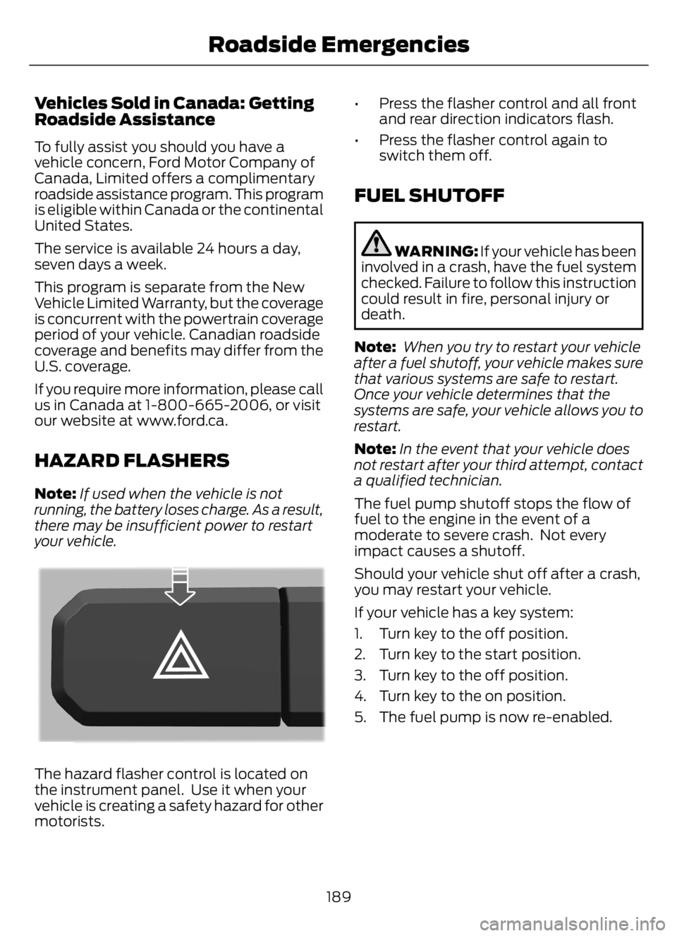 FORD F650/750 2023 Owners Manual Vehicles Sold in Canada: Getting
Roadside Assistance
To fully assist you should you have a
vehicle concern, Ford Motor Company of
Canada, Limited offers a complimentary
roadside assistance program. Th FORD F650/750 2023 Owners Manual Vehicles Sold in Canada: Getting
Roadside Assistance
To fully assist you should you have a
vehicle concern, Ford Motor Company of
Canada, Limited offers a complimentary
roadside assistance program. Th