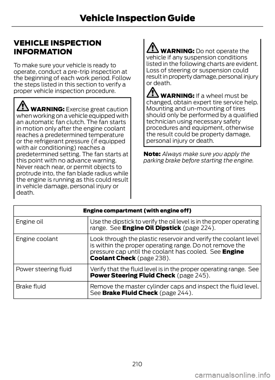 FORD F650/750 2023 Owners Manual VEHICLE INSPECTION
INFORMATION
To make sure your vehicle is ready to
operate, conduct a pre-trip inspection at
the beginning of each work period. Follow
the steps listed in this section to verify a
pr FORD F650/750 2023 Owners Manual VEHICLE INSPECTION
INFORMATION
To make sure your vehicle is ready to
operate, conduct a pre-trip inspection at
the beginning of each work period. Follow
the steps listed in this section to verify a
pr