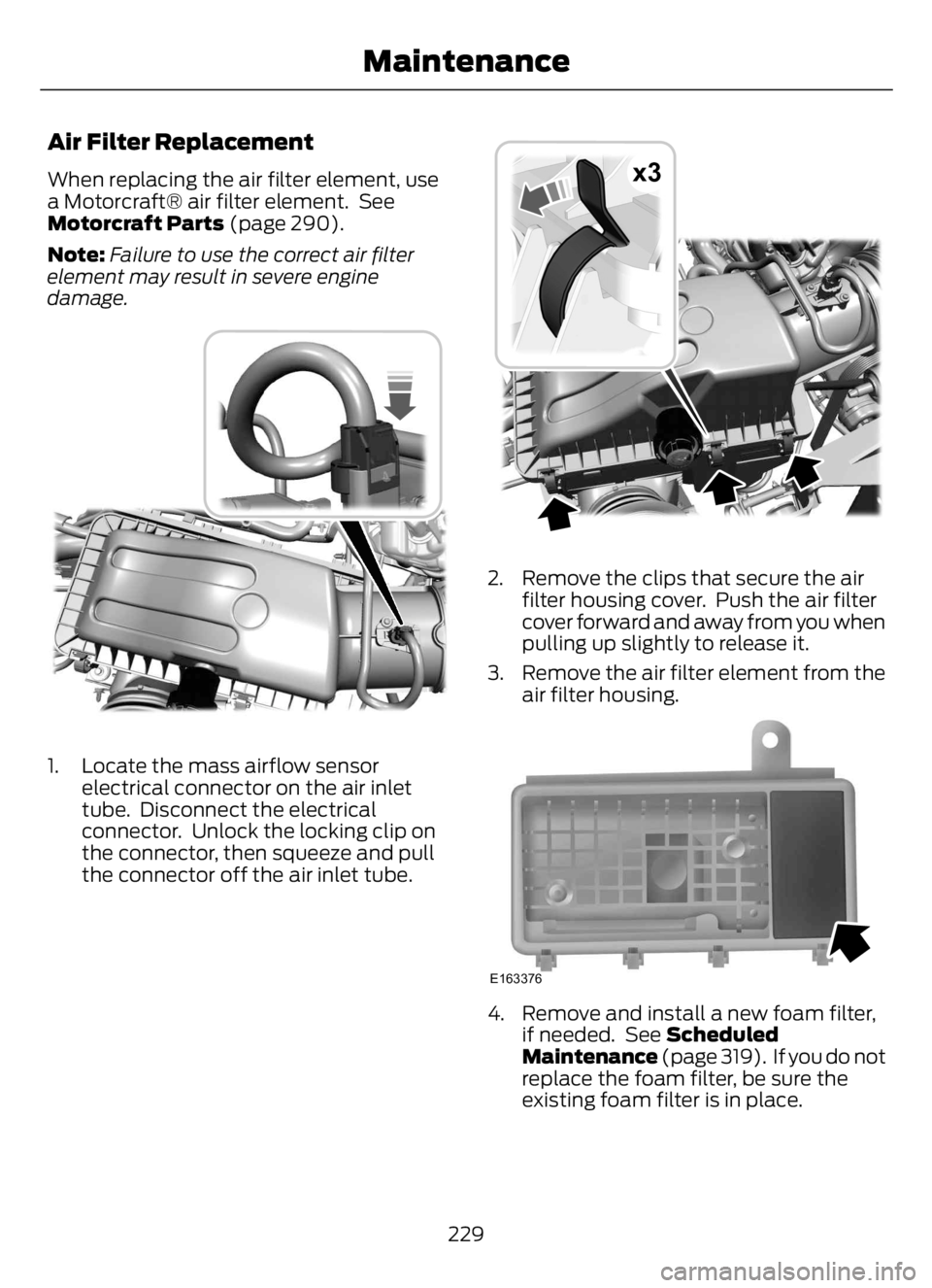FORD F650/750 2023 Owners Manual Air Filter Replacement
When replacing the air filter element, use
a Motorcraft® air filter element. See
Motorcraft Parts (page 290).
Note:Failure to use the correct air filter
element may result in FORD F650/750 2023 Owners Manual Air Filter Replacement
When replacing the air filter element, use
a Motorcraft® air filter element. See
Motorcraft Parts (page 290).
Note:Failure to use the correct air filter
element may result in
