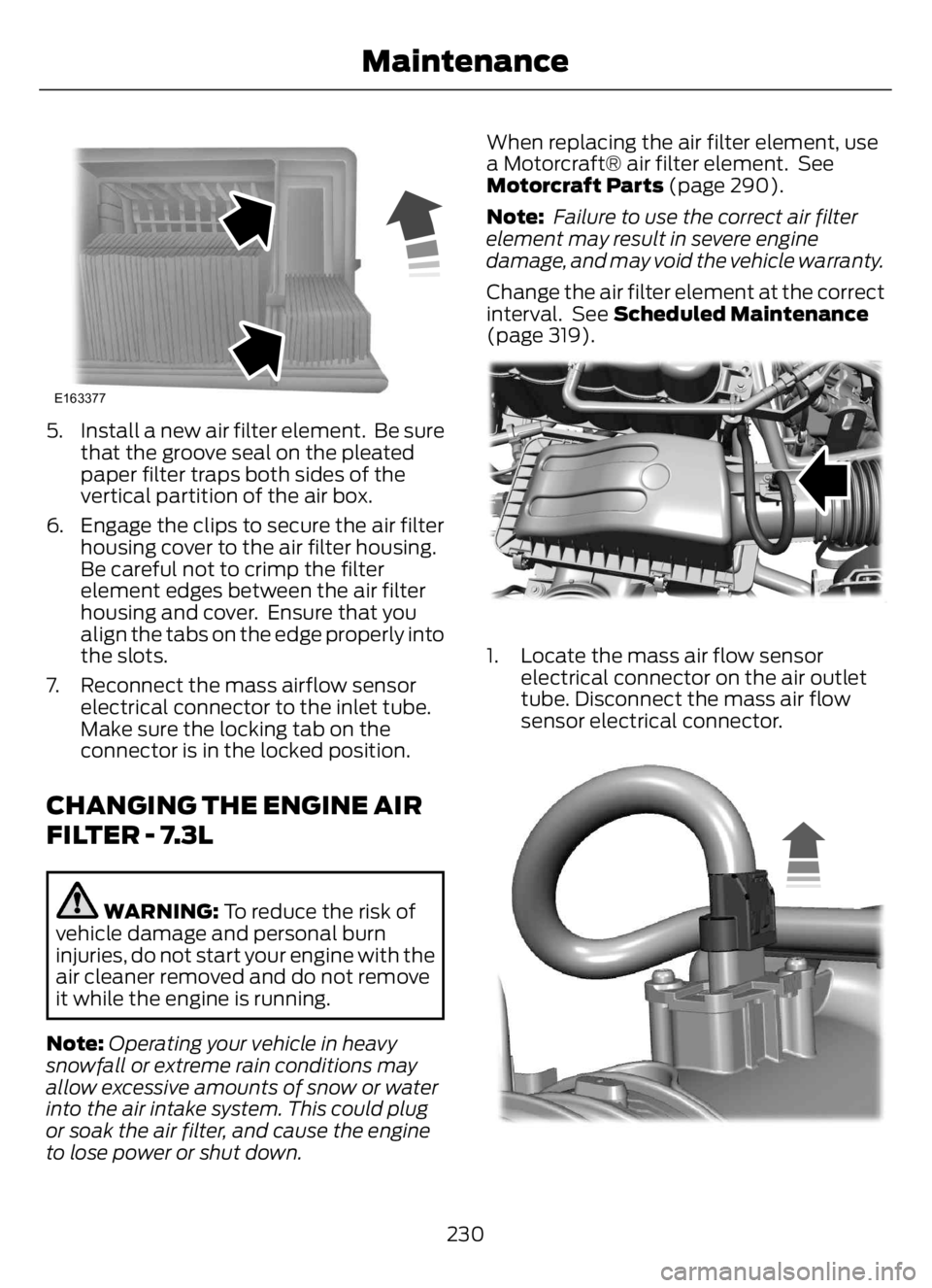 FORD F650/750 2023 Owners Manual E163377
5. Install a new air filter element. Be sure
that the groove seal on the pleated
paper filter traps both sides of the
vertical partition of the air box.
6. Engage the clips to secure the air FORD F650/750 2023 Owners Manual E163377
5. Install a new air filter element. Be sure
that the groove seal on the pleated
paper filter traps both sides of the
vertical partition of the air box.
6. Engage the clips to secure the air