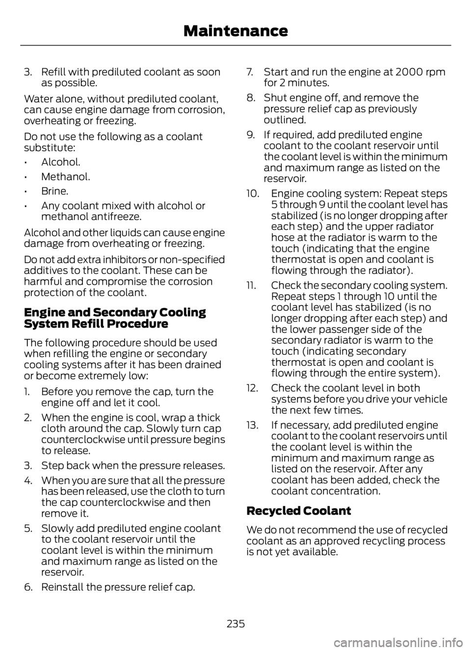 FORD F650/750 2023 Owners Manual 3. Refill with prediluted coolant as soon
as possible.
Water alone, without prediluted coolant,
can cause engine damage from corrosion,
overheating or freezing.
Do not use the following as a coolant
s FORD F650/750 2023 Owners Manual 3. Refill with prediluted coolant as soon
as possible.
Water alone, without prediluted coolant,
can cause engine damage from corrosion,
overheating or freezing.
Do not use the following as a coolant
s