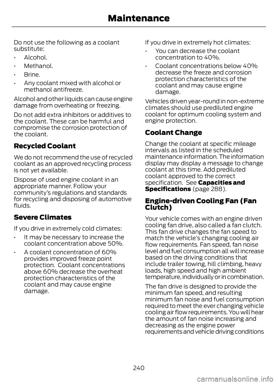 FORD F650/750 2023 Owners Manual Do not use the following as a coolant
substitute:
• Alcohol.
• Methanol.
• Brine.
• Any coolant mixed with alcohol or
methanol antifreeze.
Alcohol and other liquids can cause engine
damage fro FORD F650/750 2023 Owners Manual Do not use the following as a coolant
substitute:
• Alcohol.
• Methanol.
• Brine.
• Any coolant mixed with alcohol or
methanol antifreeze.
Alcohol and other liquids can cause engine
damage fro