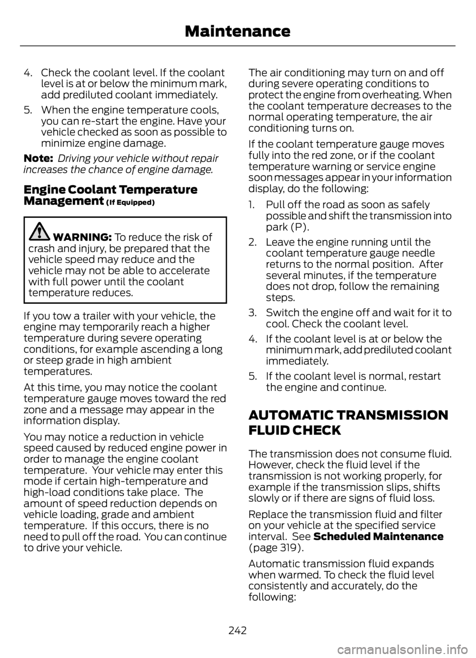 FORD F650/750 2023 Owners Manual 4. Check the coolant level. If the coolant
level is at or below the minimum mark,
add prediluted coolant immediately.
5. When the engine temperature cools,
you can re-start the engine. Have your
vehic FORD F650/750 2023 Owners Manual 4. Check the coolant level. If the coolant
level is at or below the minimum mark,
add prediluted coolant immediately.
5. When the engine temperature cools,
you can re-start the engine. Have your
vehic