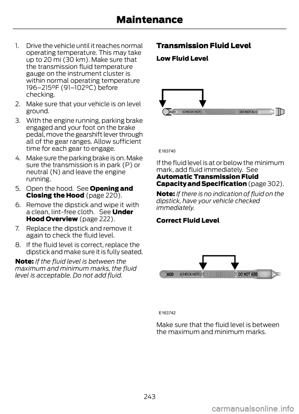 FORD F650/750 2023 Owners Manual 1. Drive the vehicle until it reaches normal
operating temperature. This may take
up to 20 mi (30 km). Make sure that
the transmission fluid temperature
gauge on the instrument cluster is
within norma FORD F650/750 2023 Owners Manual 1. Drive the vehicle until it reaches normal
operating temperature. This may take
up to 20 mi (30 km). Make sure that
the transmission fluid temperature
gauge on the instrument cluster is
within norma