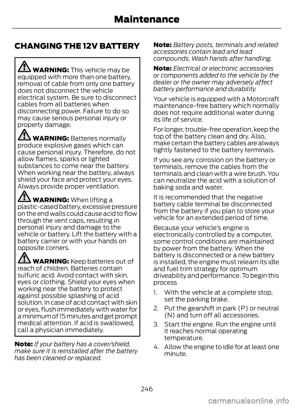 FORD F650/750 2023 Owners Manual CHANGING THE 12V BATTERY
WARNING: This vehicle may be
equipped with more than one battery,
removal of cable from only one battery
does not disconnect the vehicle
electrical system. Be sure to disconne FORD F650/750 2023 Owners Manual CHANGING THE 12V BATTERY
WARNING: This vehicle may be
equipped with more than one battery,
removal of cable from only one battery
does not disconnect the vehicle
electrical system. Be sure to disconne