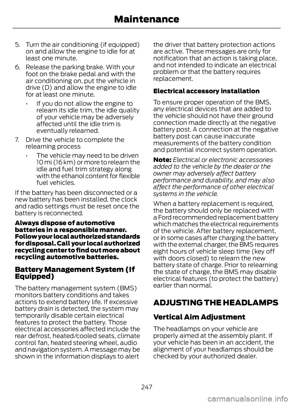 FORD F650/750 2023 Owners Manual 5. Turn the air conditioning (if equipped)
on and allow the engine to idle for at
least one minute.
6. Release the parking brake. With your
foot on the brake pedal and with the
air conditioning on, pu FORD F650/750 2023 Owners Manual 5. Turn the air conditioning (if equipped)
on and allow the engine to idle for at
least one minute.
6. Release the parking brake. With your
foot on the brake pedal and with the
air conditioning on, pu