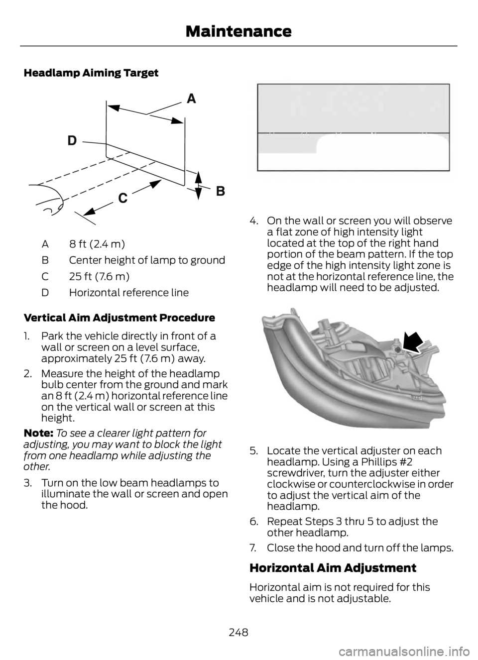 FORD F650/750 2023 Owners Manual Headlamp Aiming Target
E142592
8 ft (2.4 m) A
Center height of lamp to ground B
25 ft (7.6 m) C
Horizontal reference line D
Vertical Aim Adjustment Procedure
1. Park the vehicle directly in front of a FORD F650/750 2023 Owners Manual Headlamp Aiming Target
E142592
8 ft (2.4 m) A
Center height of lamp to ground B
25 ft (7.6 m) C
Horizontal reference line D
Vertical Aim Adjustment Procedure
1. Park the vehicle directly in front of a