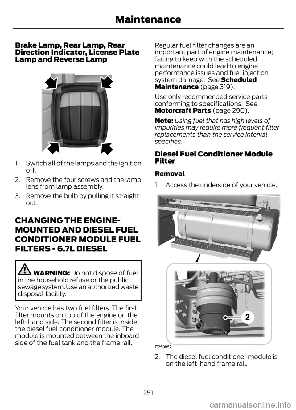 FORD F650/750 2023 Owners Manual Brake Lamp, Rear Lamp, Rear
Direction Indicator, License Plate
Lamp and Reverse Lamp
E163828E163828
1. Switch all of the lamps and the ignition
off.
2. Remove the four screws and the lamp
lens from la FORD F650/750 2023 Owners Manual Brake Lamp, Rear Lamp, Rear
Direction Indicator, License Plate
Lamp and Reverse Lamp
E163828E163828
1. Switch all of the lamps and the ignition
off.
2. Remove the four screws and the lamp
lens from la