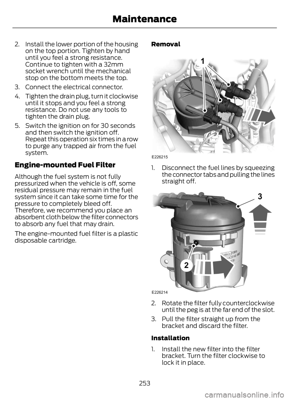 FORD F650/750 2023 Owners Manual 2. Install the lower portion of the housing
on the top portion. Tighten by hand
until you feel a strong resistance.
Continue to tighten with a 32mm
socket wrench until the mechanical
stop on the botto FORD F650/750 2023 Owners Manual 2. Install the lower portion of the housing
on the top portion. Tighten by hand
until you feel a strong resistance.
Continue to tighten with a 32mm
socket wrench until the mechanical
stop on the botto