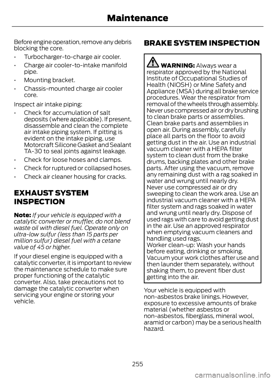 FORD F650/750 2023 Owners Manual Before engine operation, remove any debris
blocking the core.
• Turbocharger-to-charge air cooler.
• Charge air cooler-to-intake manifold
pipe.
• Mounting bracket.
• Chassis-mounted charge air FORD F650/750 2023 Owners Manual Before engine operation, remove any debris
blocking the core.
• Turbocharger-to-charge air cooler.
• Charge air cooler-to-intake manifold
pipe.
• Mounting bracket.
• Chassis-mounted charge air
