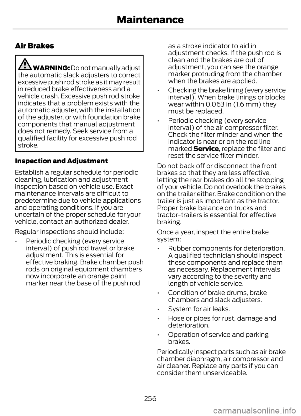 FORD F650/750 2023 Owners Manual Air Brakes
WARNING: Do not manually adjust
the automatic slack adjusters to correct
excessive push rod stroke as it may result
in reduced brake effectiveness and a
vehicle crash. Excessive push rod st FORD F650/750 2023 Owners Manual Air Brakes
WARNING: Do not manually adjust
the automatic slack adjusters to correct
excessive push rod stroke as it may result
in reduced brake effectiveness and a
vehicle crash. Excessive push rod st