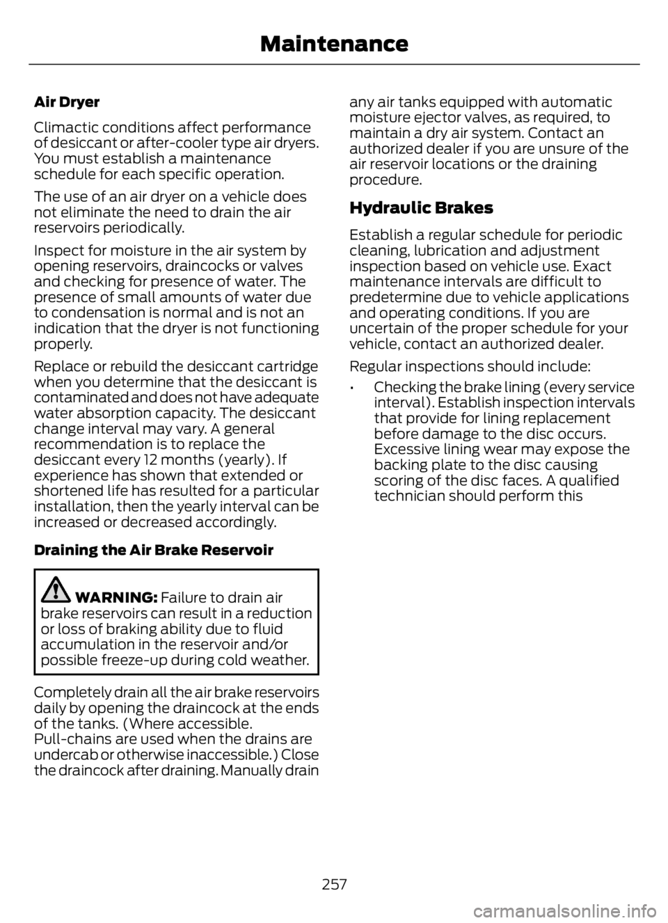 FORD F650/750 2023 Owners Manual Air Dryer
Climactic conditions affect performance
of desiccant or after-cooler type air dryers.
You must establish a maintenance
schedule for each specific operation.
The use of an air dryer on a vehi FORD F650/750 2023 Owners Manual Air Dryer
Climactic conditions affect performance
of desiccant or after-cooler type air dryers.
You must establish a maintenance
schedule for each specific operation.
The use of an air dryer on a vehi