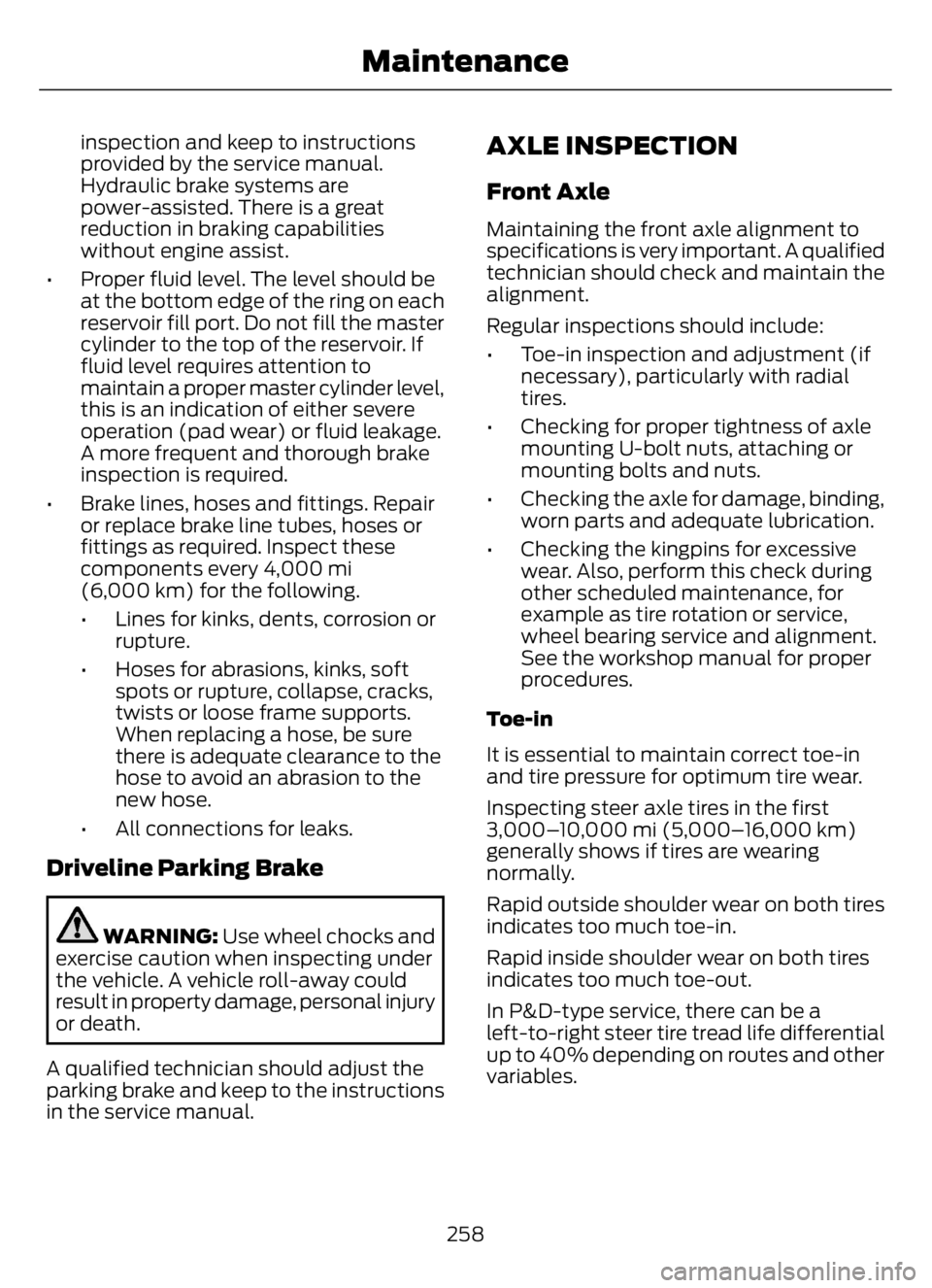 FORD F650/750 2023 Owners Manual inspection and keep to instructions
provided by the service manual.
Hydraulic brake systems are
power-assisted. There is a great
reduction in braking capabilities
without engine assist.
• Proper flu FORD F650/750 2023 Owners Manual inspection and keep to instructions
provided by the service manual.
Hydraulic brake systems are
power-assisted. There is a great
reduction in braking capabilities
without engine assist.
• Proper flu