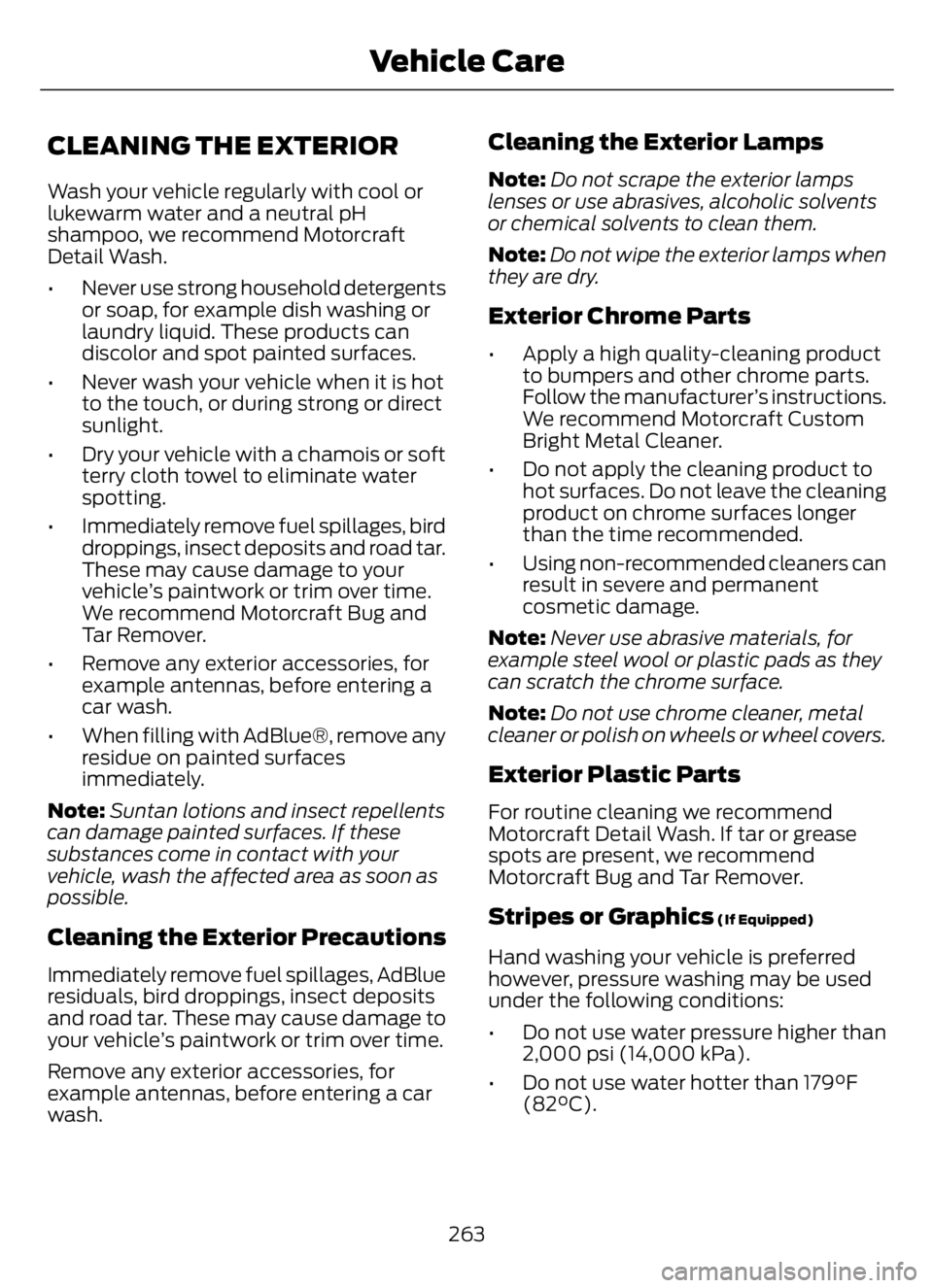 FORD F650/750 2023 Owners Manual CLEANING THE EXTERIOR
Wash your vehicle regularly with cool or
lukewarm water and a neutral pH
shampoo, we recommend Motorcraft
Detail Wash.
• Never use strong household detergents
or soap, for exam FORD F650/750 2023 Owners Manual CLEANING THE EXTERIOR
Wash your vehicle regularly with cool or
lukewarm water and a neutral pH
shampoo, we recommend Motorcraft
Detail Wash.
• Never use strong household detergents
or soap, for exam