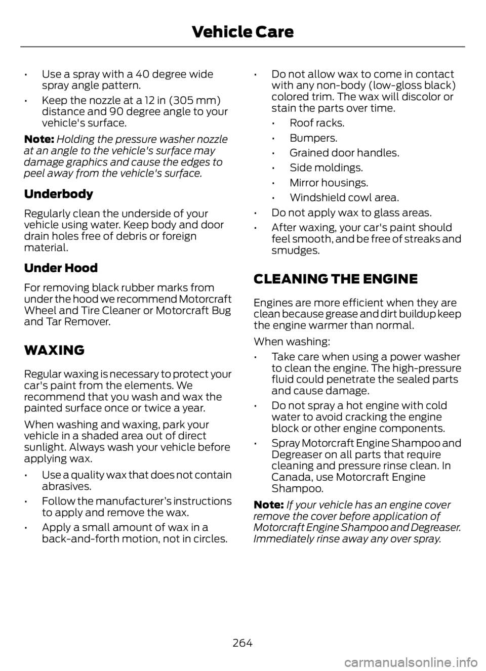 FORD F650/750 2023 Owners Manual • Use a spray with a 40 degree wide
spray angle pattern.
• Keep the nozzle at a 12 in (305 mm)
distance and 90 degree angle to your
vehicle's surface.
Note:Holding the pressure washer nozzle
a FORD F650/750 2023 Owners Manual • Use a spray with a 40 degree wide
spray angle pattern.
• Keep the nozzle at a 12 in (305 mm)
distance and 90 degree angle to your
vehicle's surface.
Note:Holding the pressure washer nozzle
a