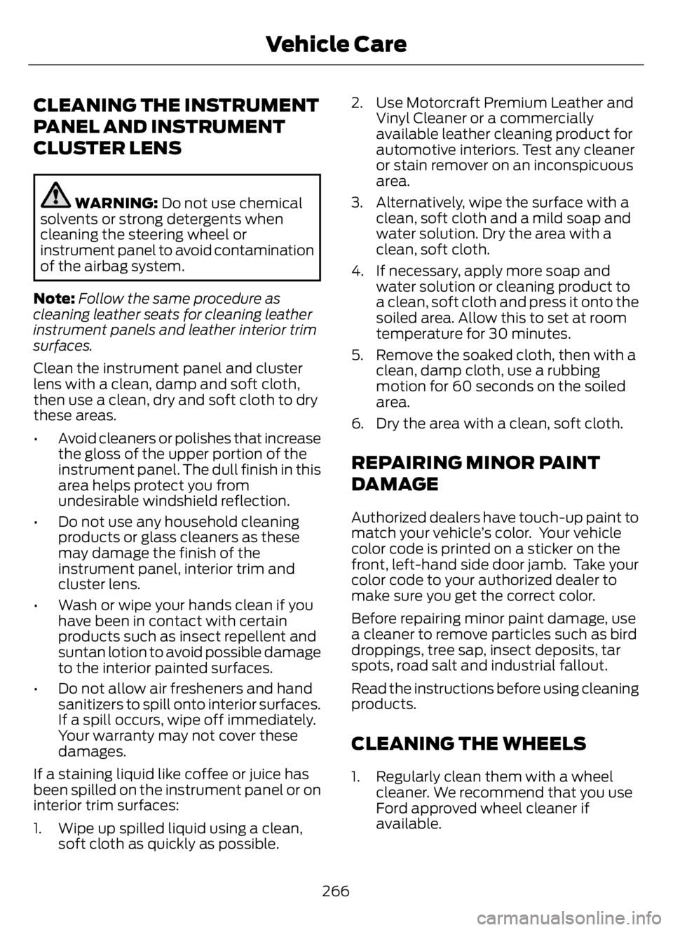 FORD F650/750 2023 Owners Manual CLEANING THE INSTRUMENT
PANEL AND INSTRUMENT
CLUSTER LENS
WARNING: Do not use chemical
solvents or strong detergents when
cleaning the steering wheel or
instrument panel to avoid contamination
of the FORD F650/750 2023 Owners Manual CLEANING THE INSTRUMENT
PANEL AND INSTRUMENT
CLUSTER LENS
WARNING: Do not use chemical
solvents or strong detergents when
cleaning the steering wheel or
instrument panel to avoid contamination
of the