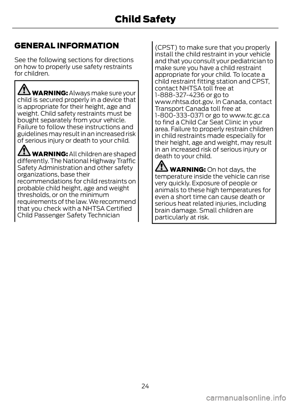 FORD F650/750 2023 Owners Manual GENERAL INFORMATION
See the following sections for directions
on how to properly use safety restraints
for children.
WARNING: Always make sure your
child is secured properly in a device that
is approp FORD F650/750 2023 Owners Manual GENERAL INFORMATION
See the following sections for directions
on how to properly use safety restraints
for children.
WARNING: Always make sure your
child is secured properly in a device that
is approp