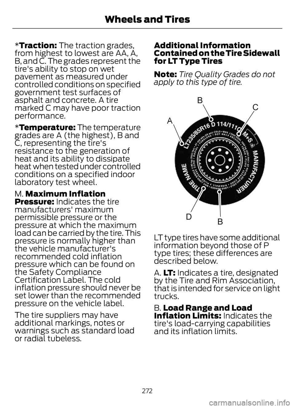 FORD F650/750 2023 Owners Manual *Traction: The traction grades,
from highest to lowest are AA, A,
B, and C. The grades represent the
tire's ability to stop on wet
pavement as measured under
controlled conditions on specified
gov FORD F650/750 2023 Owners Manual *Traction: The traction grades,
from highest to lowest are AA, A,
B, and C. The grades represent the
tire's ability to stop on wet
pavement as measured under
controlled conditions on specified
gov