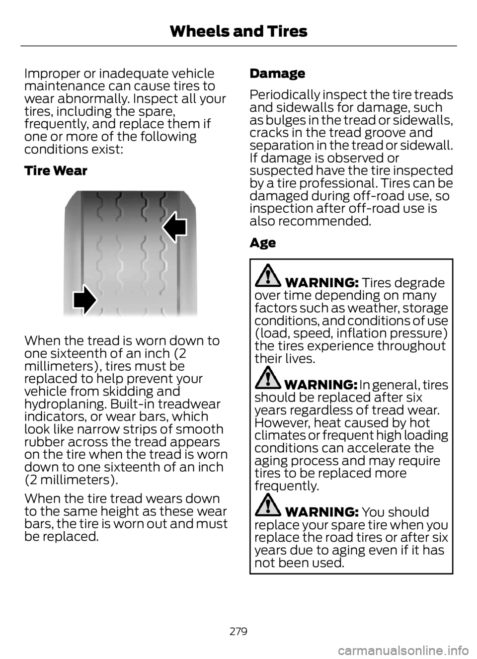 FORD F650/750 2023 Owners Manual Improper or inadequate vehicle
maintenance can cause tires to
wear abnormally. Inspect all your
tires, including the spare,
frequently, and replace them if
one or more of the following
conditions exis FORD F650/750 2023 Owners Manual Improper or inadequate vehicle
maintenance can cause tires to
wear abnormally. Inspect all your
tires, including the spare,
frequently, and replace them if
one or more of the following
conditions exis