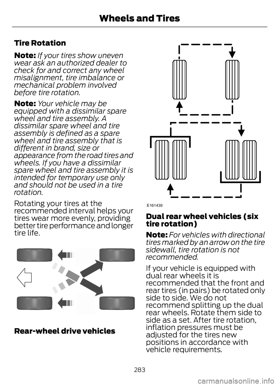 FORD F650/750 2023 Owners Manual Tire Rotation
Note:If your tires show uneven
wear ask an authorized dealer to
check for and correct any wheel
misalignment, tire imbalance or
mechanical problem involved
before tire rotation.
Note:You FORD F650/750 2023 Owners Manual Tire Rotation
Note:If your tires show uneven
wear ask an authorized dealer to
check for and correct any wheel
misalignment, tire imbalance or
mechanical problem involved
before tire rotation.
Note:You
