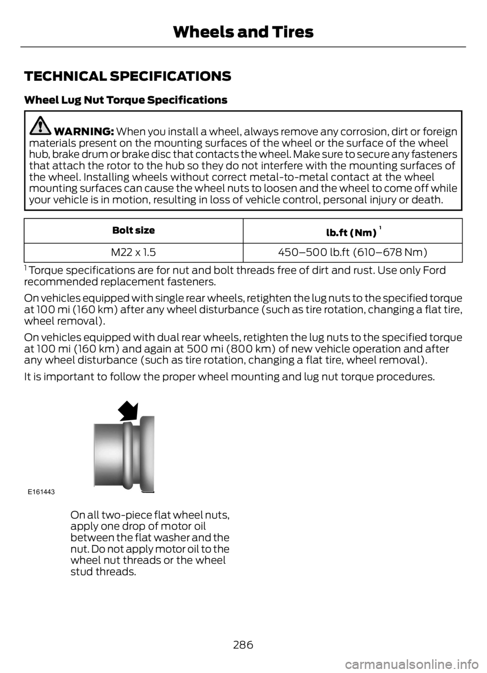 FORD F650/750 2023 Owners Manual TECHNICAL SPECIFICATIONS
Wheel Lug Nut Torque Specifications
WARNING: When you install a wheel, always remove any corrosion, dirt or foreign
materials present on the mounting surfaces of the wheel or FORD F650/750 2023 Owners Manual TECHNICAL SPECIFICATIONS
Wheel Lug Nut Torque Specifications
WARNING: When you install a wheel, always remove any corrosion, dirt or foreign
materials present on the mounting surfaces of the wheel or