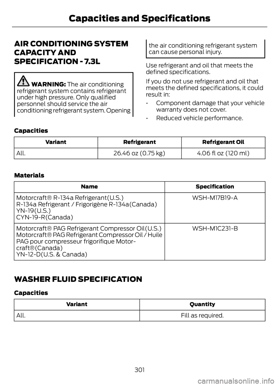 FORD F650/750 2023 Owners Manual AIR CONDITIONING SYSTEM
CAPACITY AND
SPECIFICATION - 7.3L
WARNING: The air conditioning
refrigerant system contains refrigerant
under high pressure. Only qualified
personnel should service the air
con FORD F650/750 2023 Owners Manual AIR CONDITIONING SYSTEM
CAPACITY AND
SPECIFICATION - 7.3L
WARNING: The air conditioning
refrigerant system contains refrigerant
under high pressure. Only qualified
personnel should service the air
con