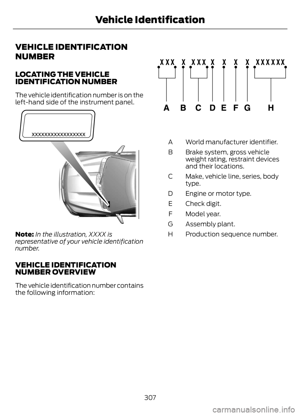 FORD F650/750 2023 Owners Manual VEHICLE IDENTIFICATION
NUMBER
LOCATING THE VEHICLE
IDENTIFICATION NUMBER
The vehicle identification number is on the
left-hand side of the instrument panel.
E311767
Note:In the illustration, XXXX is
r FORD F650/750 2023 Owners Manual VEHICLE IDENTIFICATION
NUMBER
LOCATING THE VEHICLE
IDENTIFICATION NUMBER
The vehicle identification number is on the
left-hand side of the instrument panel.
E311767
Note:In the illustration, XXXX is
r