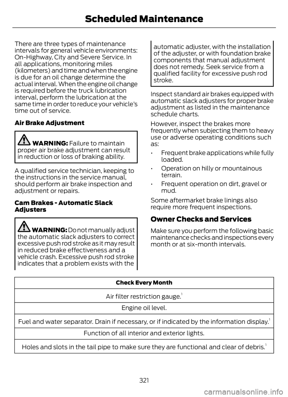 FORD F650/750 2023 Owners Manual There are three types of maintenance
intervals for general vehicle environments:
On-Highway, City and Severe Service. In
all applications, monitoring miles
(kilometers) and time and when the engine
is FORD F650/750 2023 Owners Manual There are three types of maintenance
intervals for general vehicle environments:
On-Highway, City and Severe Service. In
all applications, monitoring miles
(kilometers) and time and when the engine
is