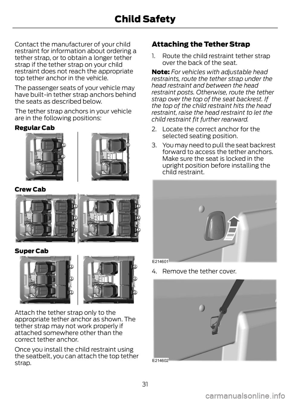 FORD F650/750 2023 Owners Guide Contact the manufacturer of your child
restraint for information about ordering a
tether strap, or to obtain a longer tether
strap if the tether strap on your child
restraint does not reach the approp FORD F650/750 2023 Owners Guide Contact the manufacturer of your child
restraint for information about ordering a
tether strap, or to obtain a longer tether
strap if the tether strap on your child
restraint does not reach the approp