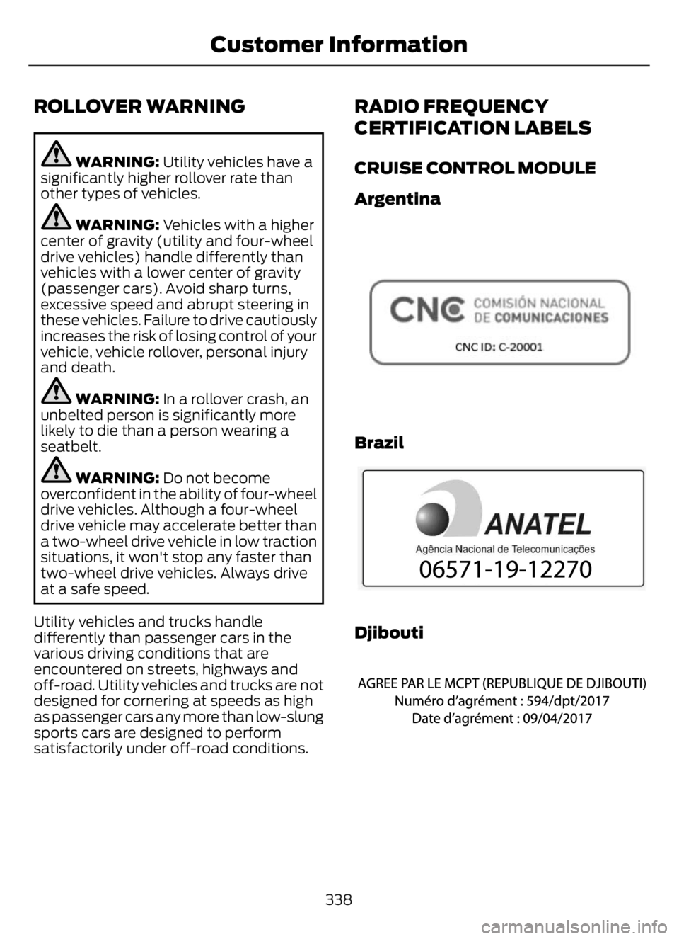 FORD F650/750 2023 Owners Manual ROLLOVER WARNING
WARNING: Utility vehicles have a
significantly higher rollover rate than
other types of vehicles.
WARNING: Vehicles with a higher
center of gravity (utility and four-wheel
drive vehic FORD F650/750 2023 Owners Manual ROLLOVER WARNING
WARNING: Utility vehicles have a
significantly higher rollover rate than
other types of vehicles.
WARNING: Vehicles with a higher
center of gravity (utility and four-wheel
drive vehic