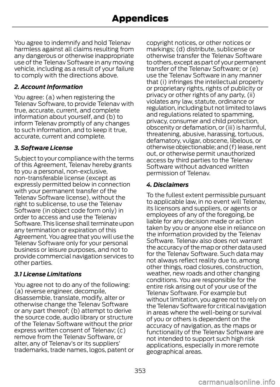 FORD F650/750 2023 Owners Manual You agree to indemnify and hold Telenav
harmless against all claims resulting from
any dangerous or otherwise inappropriate
use of the Telenav Software in any moving
vehicle, including as a result of FORD F650/750 2023 Owners Manual You agree to indemnify and hold Telenav
harmless against all claims resulting from
any dangerous or otherwise inappropriate
use of the Telenav Software in any moving
vehicle, including as a result of