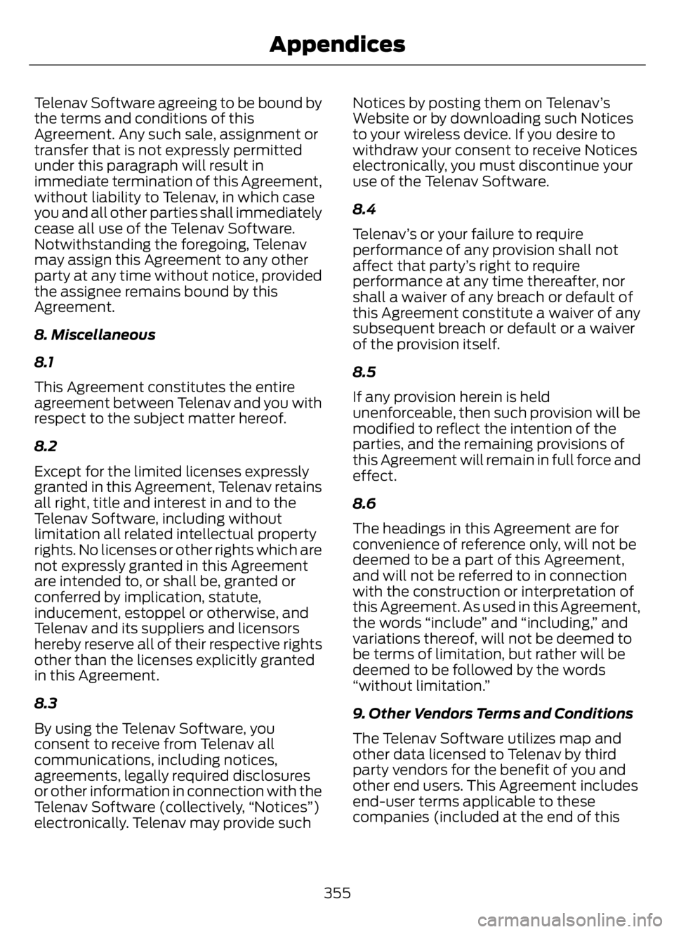 FORD F650/750 2023 Owners Manual Telenav Software agreeing to be bound by
the terms and conditions of this
Agreement. Any such sale, assignment or
transfer that is not expressly permitted
under this paragraph will result in
immediate FORD F650/750 2023 Owners Manual Telenav Software agreeing to be bound by
the terms and conditions of this
Agreement. Any such sale, assignment or
transfer that is not expressly permitted
under this paragraph will result in
immediate